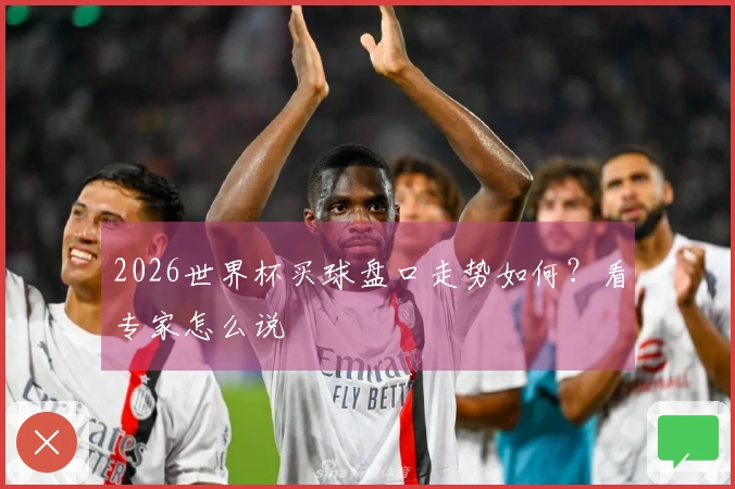 2026世界杯买球盘口走势如何？看专家怎么说