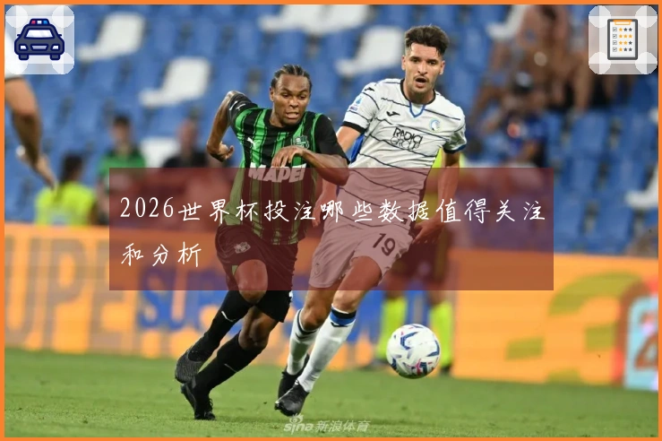 2026世界杯投注哪些数据值得关注和分析